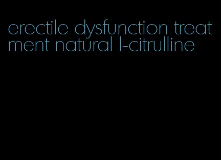 erectile dysfunction treatment natural l-citrulline