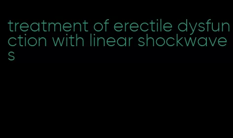 treatment of erectile dysfunction with linear shockwaves