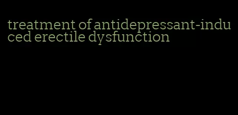 treatment of antidepressant-induced erectile dysfunction