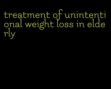 treatment of unintentional weight loss in elderly