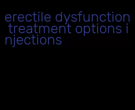 erectile dysfunction treatment options injections