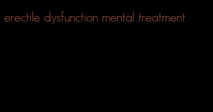 erectile dysfunction mental treatment