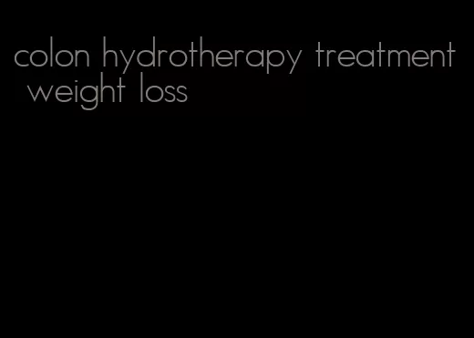 colon hydrotherapy treatment weight loss