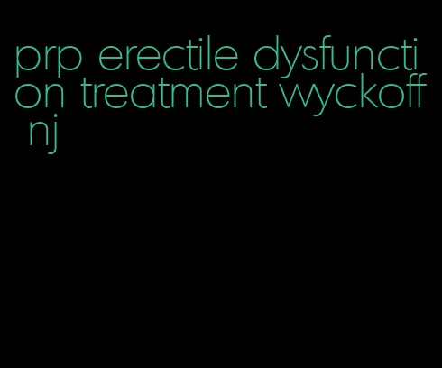 prp erectile dysfunction treatment wyckoff nj