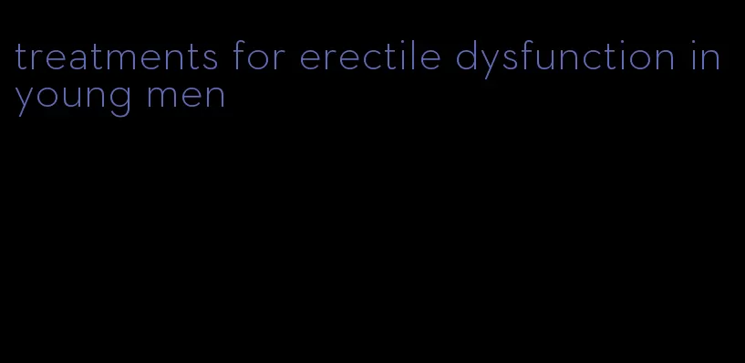 treatments for erectile dysfunction in young men