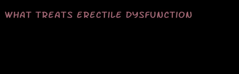 what treats erectile dysfunction