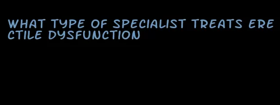 what type of specialist treats erectile dysfunction