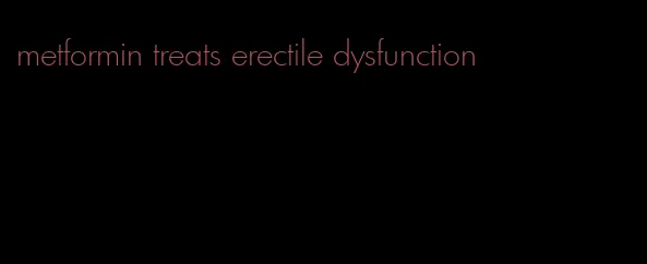 metformin treats erectile dysfunction