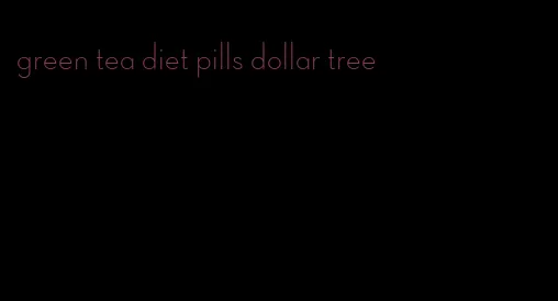 green tea diet pills dollar tree