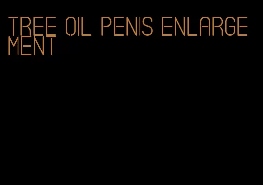 tree oil penis enlargement