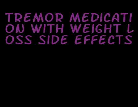 tremor medication with weight loss side effects