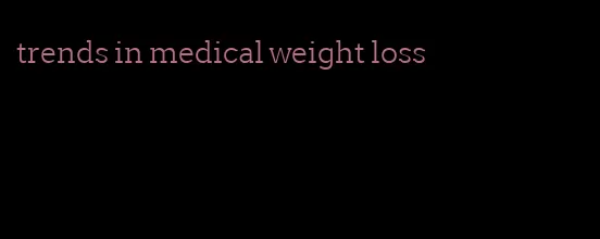 trends in medical weight loss