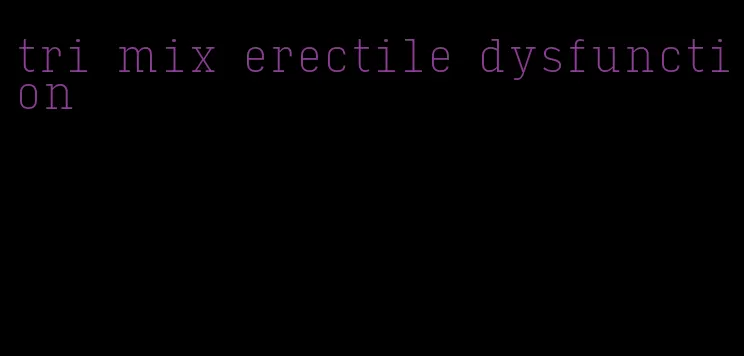 tri mix erectile dysfunction