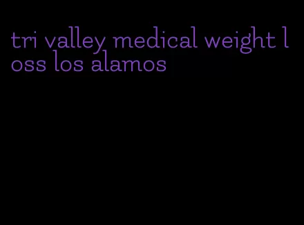 tri valley medical weight loss los alamos