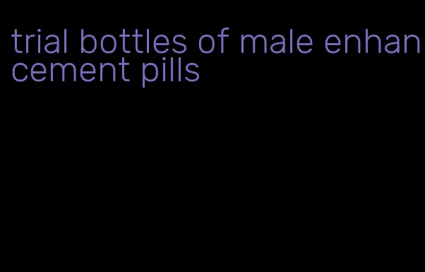 trial bottles of male enhancement pills