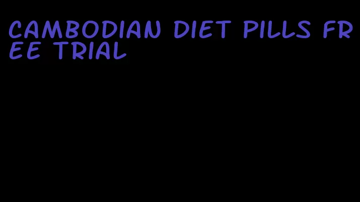 cambodian diet pills free trial