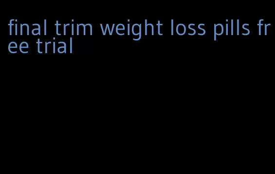 final trim weight loss pills free trial