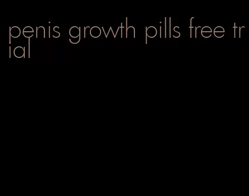 penis growth pills free trial