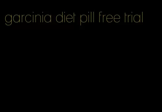 garcinia diet pill free trial