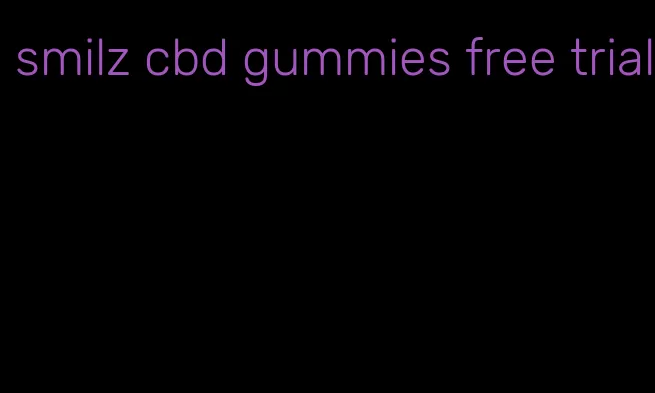 smilz cbd gummies free trial