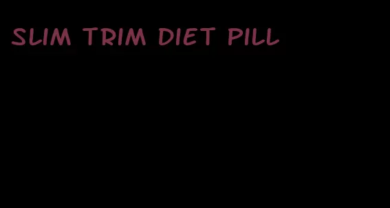 slim trim diet pill