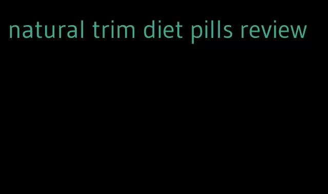 natural trim diet pills review