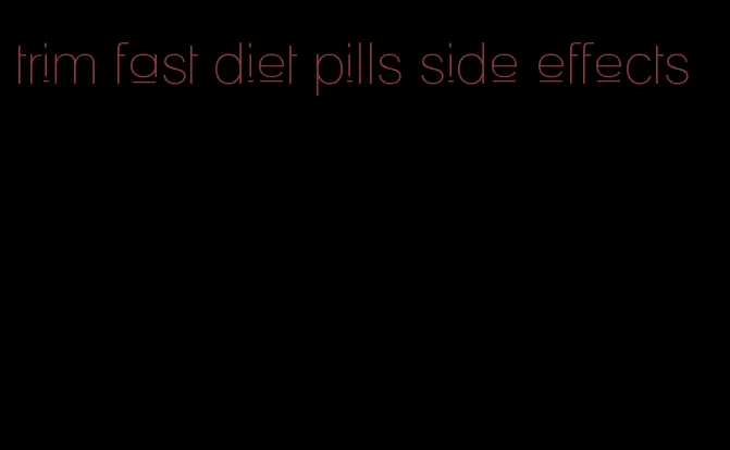 trim fast diet pills side effects