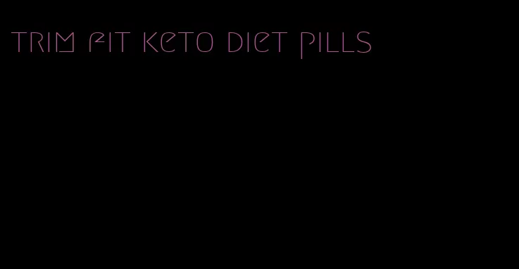 trim fit keto diet pills