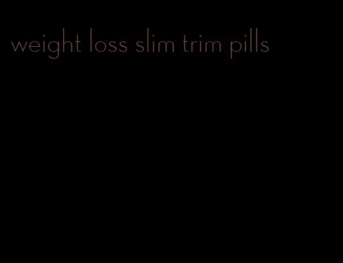 weight loss slim trim pills