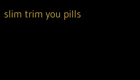 slim trim you pills