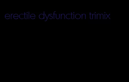 erectile dysfunction trimix