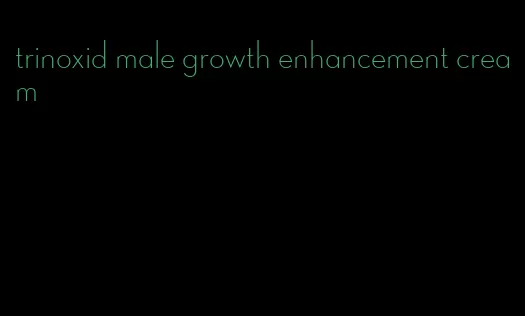 trinoxid male growth enhancement cream