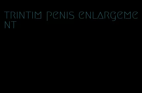 trintim penis enlargement