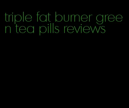 triple fat burner green tea pills reviews