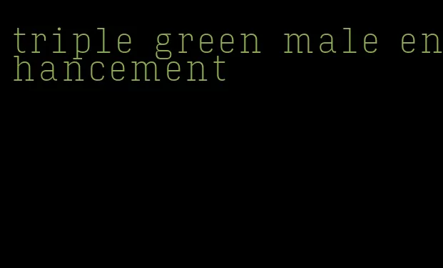 triple green male enhancement