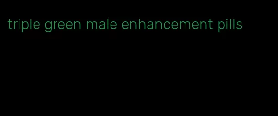 triple green male enhancement pills