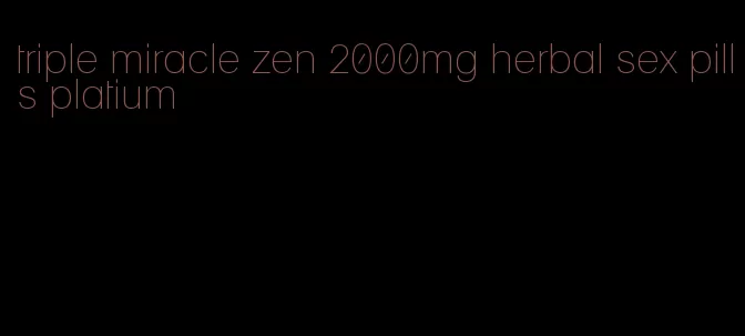 triple miracle zen 2000mg herbal sex pills platium