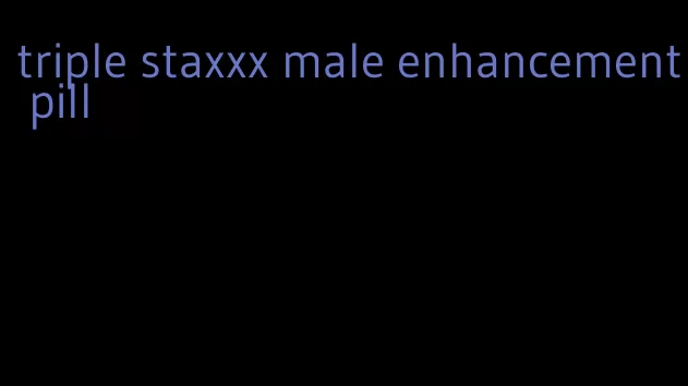 triple staxxx male enhancement pill