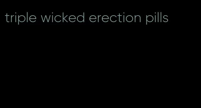 triple wicked erection pills