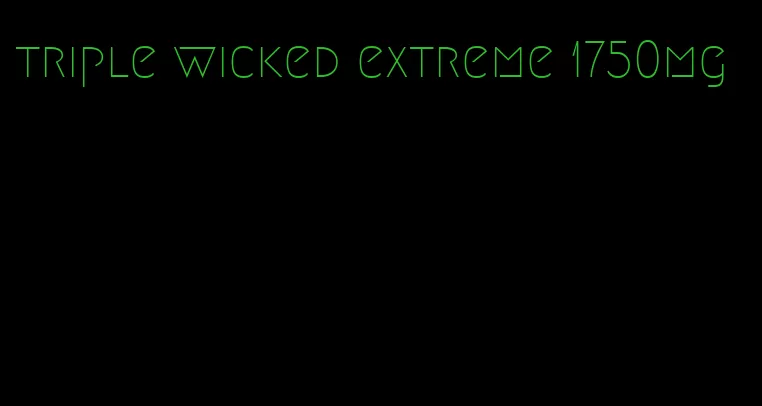 triple wicked extreme 1750mg