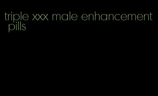 triple xxx male enhancement pills