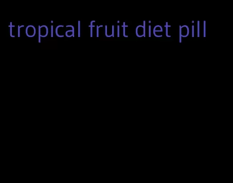 tropical fruit diet pill