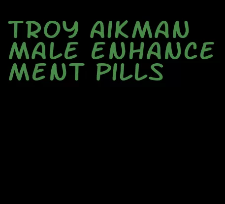 troy aikman male enhancement pills