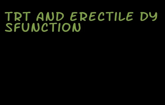 trt and erectile dysfunction