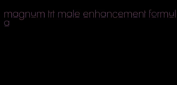 magnum trt male enhancement formula