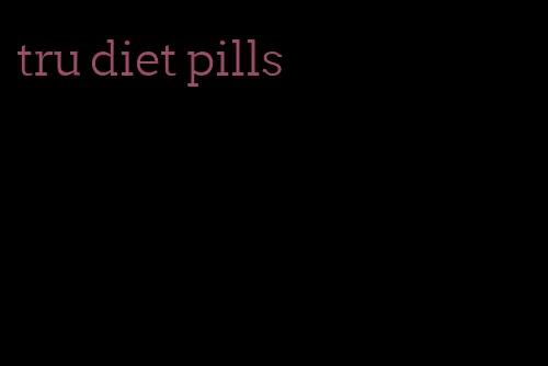 tru diet pills