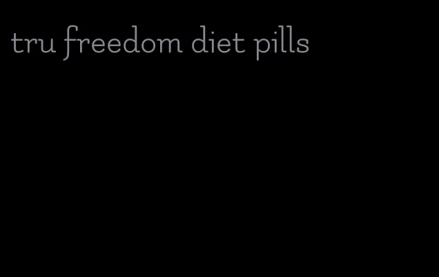 tru freedom diet pills