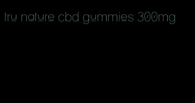 tru nature cbd gummies 300mg