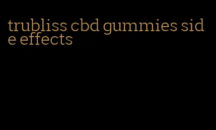 trubliss cbd gummies side effects