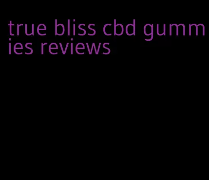 true bliss cbd gummies reviews